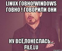 Linux говно!Windows говно ! Говорили они ну всё,понеслась... File.lu