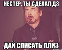 НЕСТЕР, ТЫ СДЕЛАЛ ДЗ ДАЙ СПИСАТЬ ПЛИЗ