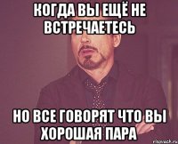 Когда вы ещё не встречаетесь Но все говорят что вы хорошая пара