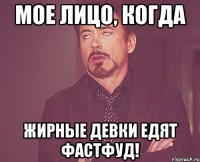 Мое лицо, когда жирные девки едят фастфуд!