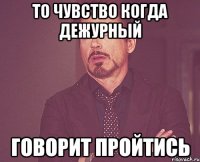 То чувство когда дежурный говорит пройтись