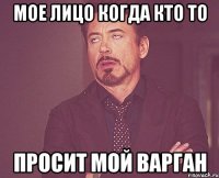 мое лицо когда кто то просит мой варган