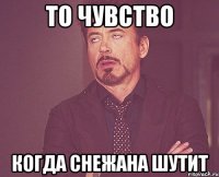 То чувство когда Снежана шутит