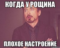 Когда у Рощина Плохое настроение