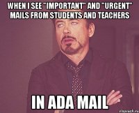 when I see "important" and "urgent" mails from students and teachers in ADA mail