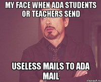 my face when ADA students or teachers send useless mails to ADA mail