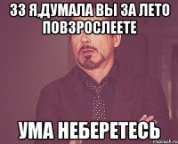 33 Я,думала вы за лето повзрослеете ума неберетесь