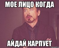 мое лицо когда айдай карпует