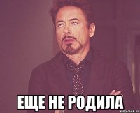  еще не родила