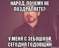 Народ, почему не поздраляете? У меня с Зебошкой сегодня годовщин