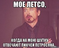 Мое летсо, Когда на мою шутку отвечают пикчей петросяна...