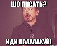 Шо писать? Иди нааааахуй!