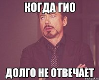 Когда Гио Долго не отвечает