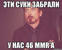 эти суки забрали у нас 46 MMR'a