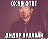 Ох уж этот Дидар Оралхан