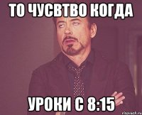 То чусвтво когда Уроки с 8:15