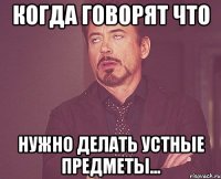 когда говорят что нужно делать устные предметы...