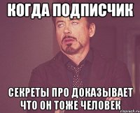 когда подписчик секреты ПРО доказывает что он тоже человек