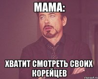 мама: хватит смотреть своих корейцев