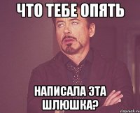 Что тебе опять Написала эта шлюшка?