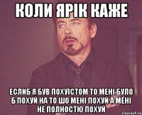 коли Ярік каже еслиб я був похуїстом то мені було б похуй на то шо мені похуй а мені не полностю похуй