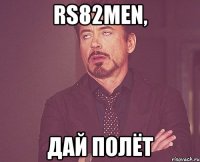 Rs82men, ДАЙ ПОЛЁТ