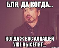 бля, да когда... когда ж вас алкашей уже выселят...