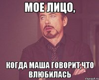 мое лицо, когда маша говорит,что влюбилась