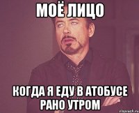 Моё лицо когда я еду в атобусе рано утром