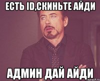 есть id,скиньте айди админ дай айди