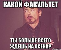 Какой факультет ты больше всего ждешь на осени?