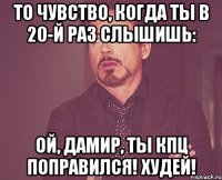 То чувство, когда ты в 20-й раз слышишь: Ой, Дамир, ты кпц поправился! Худей!