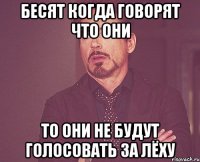 Бесят когда говорят Что они то они не будут голосовать за Лёху