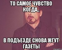 То самое чувство когда.. В подъезде снова жгут газеты