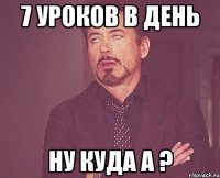 7 уроков в день ну куда а ?