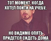 Тот момент, когда хотел пойти на учебу, но видимо опять придется сидеть дома