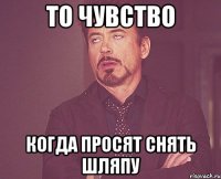 То чувство когда просят снять шляпу