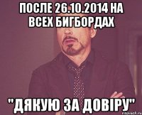 после 26.10.2014 на всех бигбордах "Дякую за довіру"