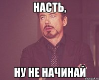 насть, ну не начинай