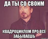 Да ты со своим квадроциклом Про все забываешь