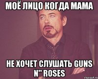 Моё лицо Когда мама не хочет слушать Guns n" Roses