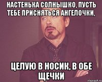 Настенька солнышко, пусть тебе присняться ангелочки, целую в носик, в обе щечки