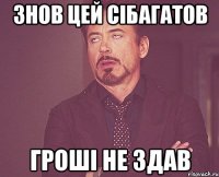 знов цей Сібагатов гроші не здав