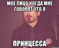 мое лицо когда мне говорят что я принцесса