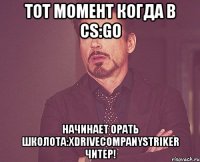 Тот момент когда в CS:GO Начинает орать школота:XDriveCompanyStriker читер!