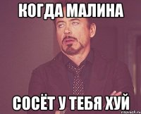 когда Малина сосёт у тебя хуй