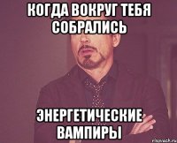 когда вокруг тебя собрались энергетические вампиры