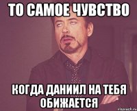 ТО САМОЕ ЧУВСТВО когда Даниил на тебя обижается