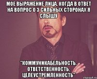 мое выражение лица, когда в ответ на вопрос о 3 сильных сторонах я слышу "Коммуникабельность, ответственность, целеустремленность"