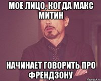 Мое лицо, когда Макс Митин начинает говорить про френдзону